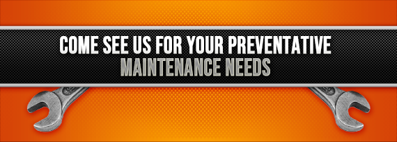 Come See Us for Your Preventative Maintenance Needs