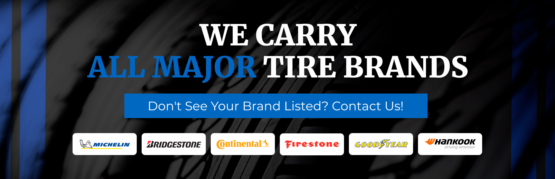 We carry all major tire brands. Don