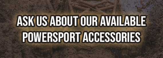 Ask Us About Our Available Powersport Accessories
