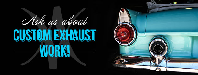 Ask us about Custom Exhaust
